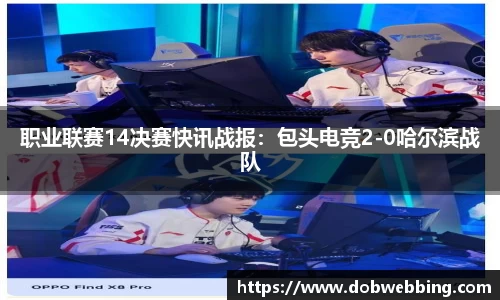 职业联赛14决赛快讯战报：包头电竞2-0哈尔滨战队