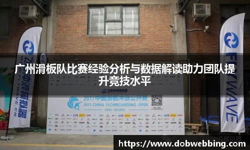 广州滑板队比赛经验分析与数据解读助力团队提升竞技水平